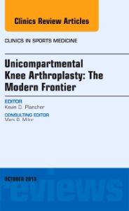 Unicompartmental Knee Arthroplasty: The Modern Frontier, An Issue of Clinics in Sports Medicine