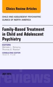 Family-Based Treatment in Child and Adolescent Psychiatry, An Issue of Child and Adolescent Psychiatric Clinics of North America