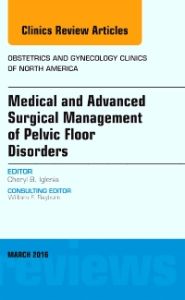 Medical and Advanced Surgical Management of Pelvic Floor Disorders, An Issue of Obstetrics and Gynecology