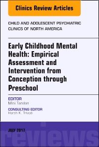 Early Childhood Mental Health: Empirical Assessment and Intervention from Conception through Preschool, An Issue of Child and Adolescent Psychiatric Clinics of North America, E-Book