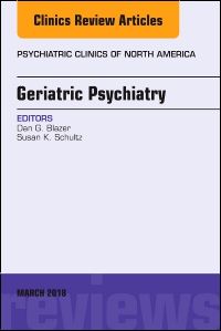 Geriatric Psychiatry, An Issue of Psychiatric Clinics of North America