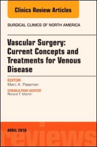 Vascular Surgery: Current Concepts and Treatments for Venous Disease, An Issue of Surgical Clinics