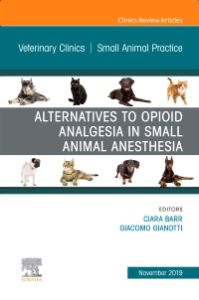 Alternatives to Opioid Analgesia in Small Animal Anesthesia, An Issue of Veterinary Clinics of North America: Small Animal Practice