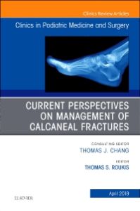 Current Perspectives on Management of Calcaneal Fractures, An Issue of Clinics in Podiatric Medicine and Surgery