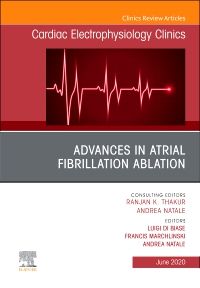 Advances in Atrial Fibrillation Ablation, An Issue of Cardiac Electrophysiology Clinics