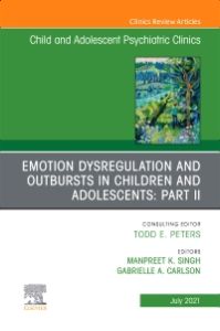 Emotion Dysregulation and Outbursts in Children and Adolescents: Part II, An Issue of ChildAnd Adolescent Psychiatric Clinics of North America, E-Book