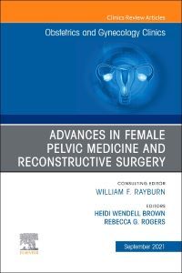 Advances in Female Pelvic Medicine and Reconstructive Surgery, An Issue of Obstetrics and Gynecology Clinics