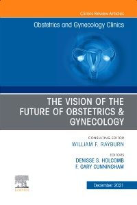 The Vision of the Future of Obstetrics & Gynecology, An Issue of Obstetrics and Gynecology Clinics