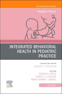 Integrated Behavioral Health in Pediatric Practice, An Issue of Pediatric Clinics of North America