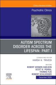 AUTISM SPECTRUM DISORDER ACROSS THE LIFESPAN Part I, An Issue of Psychiatric Clinics of North America