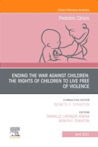 Ending the War against Children: The Rights of Children to Live Free of Violence, An Issue of Pediatric Clinics of North America, E-Book