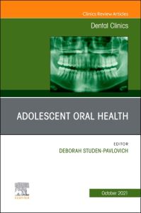 Adolescent Oral Health, An Issue of Dental Clinics of North America