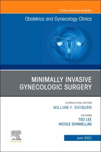 Minimally Invasive Gynecologic Surgery, An Issue of Obstetrics and Gynecology Clinics