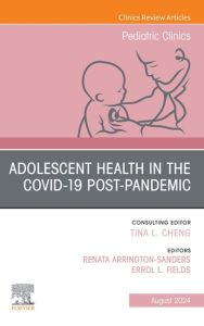 Adolescent Health in the Covid-19 Post-Pandemic, An Issue of Pediatric Clinics of North America, E-Book