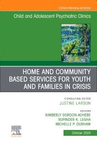 Home and Community Based Services for Youth and Families in Crisis, An Issue of ChildAnd Adolescent Psychiatric Clinics of North America, E-Book