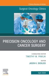 Precision Oncology and Cancer Surgery, An Issue of Surgical Oncology Clinics of North America