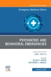 Psychiatric and Behavioral Emergencies, An Issue of Emergency Medicine Clinics of North America, E-Book