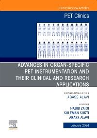 Advances in organ-specific PET instrumentation and their clinical and research applications, An Issue of PET Clinics