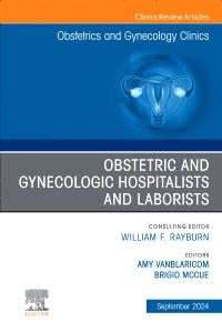 Obstetric and Gynecologic Hospitalists and Laborists, An Issue of Obstetrics and Gynecology Clinics, E-Book