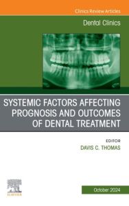 Systemic factors affecting prognosis and outcomes of dental treatment, An Issue of Dental Clinics of North America, E-Book