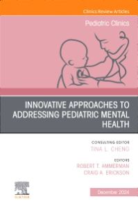 Innovative Approaches to Addressing Pediatric Mental Health, An Issue of Pediatric Clinics of North America