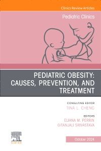 Pediatric Obesity: Causes, Prevention, and Treatment, An Issue of Pediatric Clinics of North America