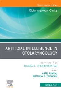 Artificial Intelligence in Otolaryngology, An Issue of Otolaryngologic Clinics of North America