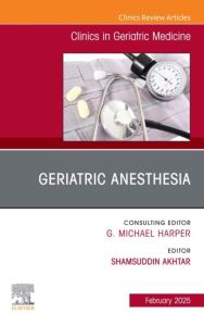 Geriatric Anesthesia, An Issue of Clinics in Geriatric Medicine