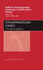 Pediatric Otolaryngology Challenges in Multi-System Disease, An Issue of Otolaryngologic Clinics