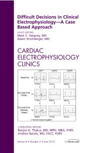 Difficult Decisions in Clinical Electrophysiology - A Case Based Approach, An Issue of Cardiac Electrophysiology Clinics