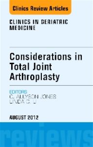 Total Joint Arthroplasty, An Issue of Clinics in Geriatric Medicine