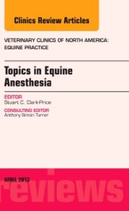 Topics in Equine Anesthesia, An Issue of Veterinary Clinics: Equine Practice