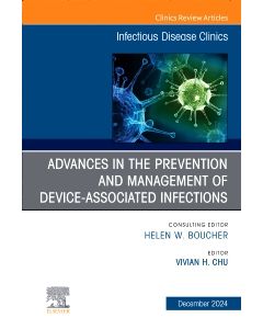 Advances in the Prevention and Management of Device-Associated Infections, An Issue of Infectious Disease Clinics of North America